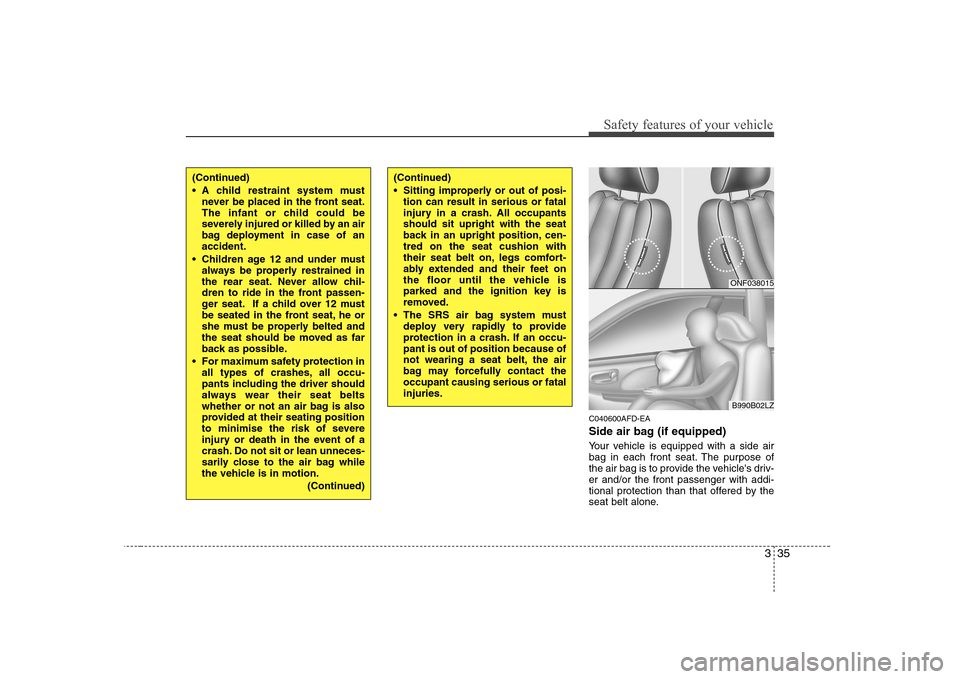 Hyundai Sonata 2009  Owners Manual - RHD (UK, Australia) 335
Safety features of your vehicle
C040600AFD-EA 
Side air bag (if equipped) 
Your vehicle is equipped with a side air 
bag in each front seat. The purpose of
the air bag is to provide the vehicles 
