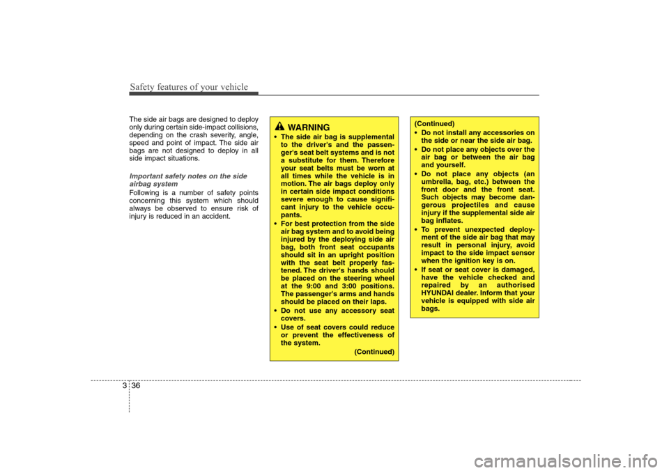 Hyundai Sonata 2009  Owners Manual - RHD (UK, Australia) Safety features of your vehicle
36
3
The side air bags are designed to deploy 
only during certain side-impact collisions,
depending on the crash severity, angle,
speed and point of impact. The side a