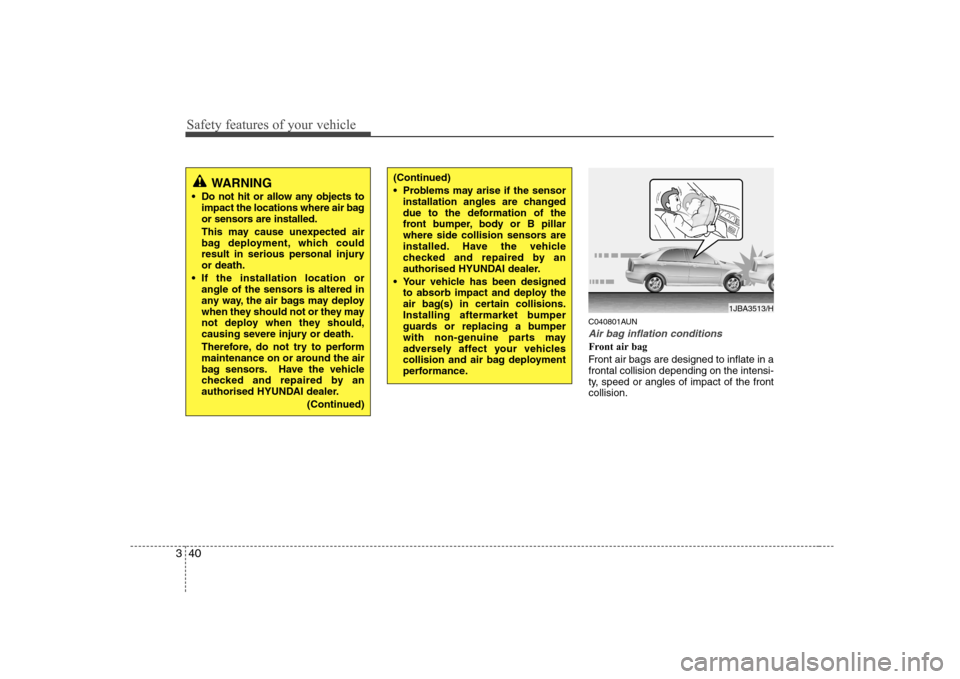 Hyundai Sonata Safety features of your vehicle
40
3
C040801AUN
Air bag inflation conditions
Front air bag  
Front air bags are designed to inflate in a frontal collision depending on the intensi-
ty, speed or angles