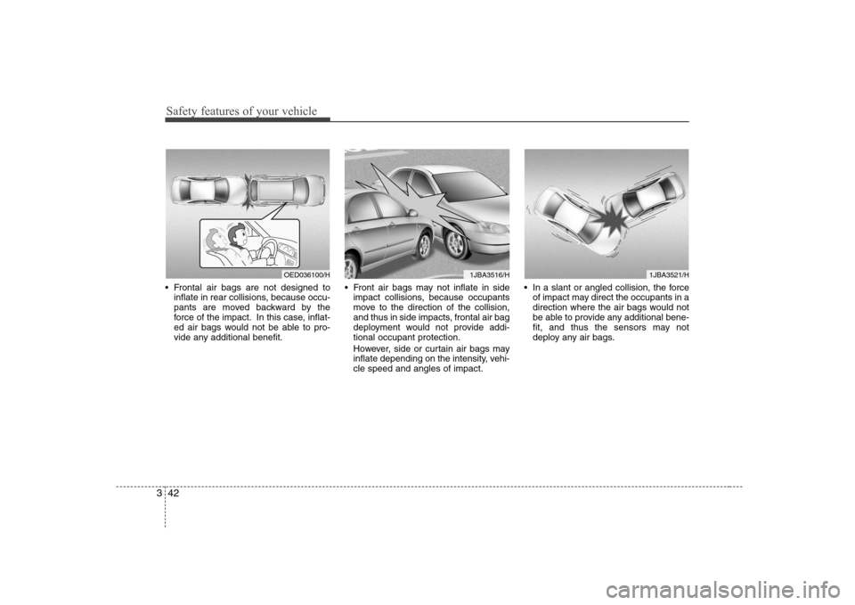 Hyundai Sonata Safety features of your vehicle
42
3
Frontal air bags are not designed to
inflate in rear collisions, because occu-
pants are moved backward by the
force of the impact. In this case, inflat-
ed air Hyundai Sonata Safety features of your vehicle
42
3
Frontal air bags are not designed to
inflate in rear collisions, because occu-
pants are moved backward by the
force of the impact. In this case, inflat-
ed air