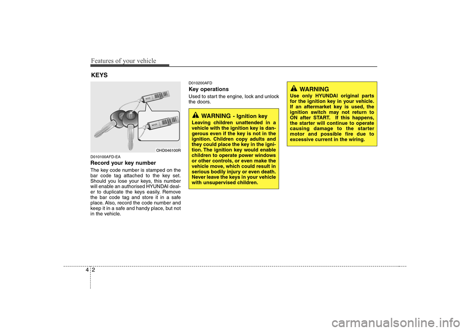 Hyundai Sonata 2009  Owners Manual - RHD (UK, Australia) Features of your vehicle
2
4
D010100AFD-EA 
Record your key number 
The key code number is stamped on the 
bar code tag attached to the key set.
Should you lose your keys, this number
will enable an a