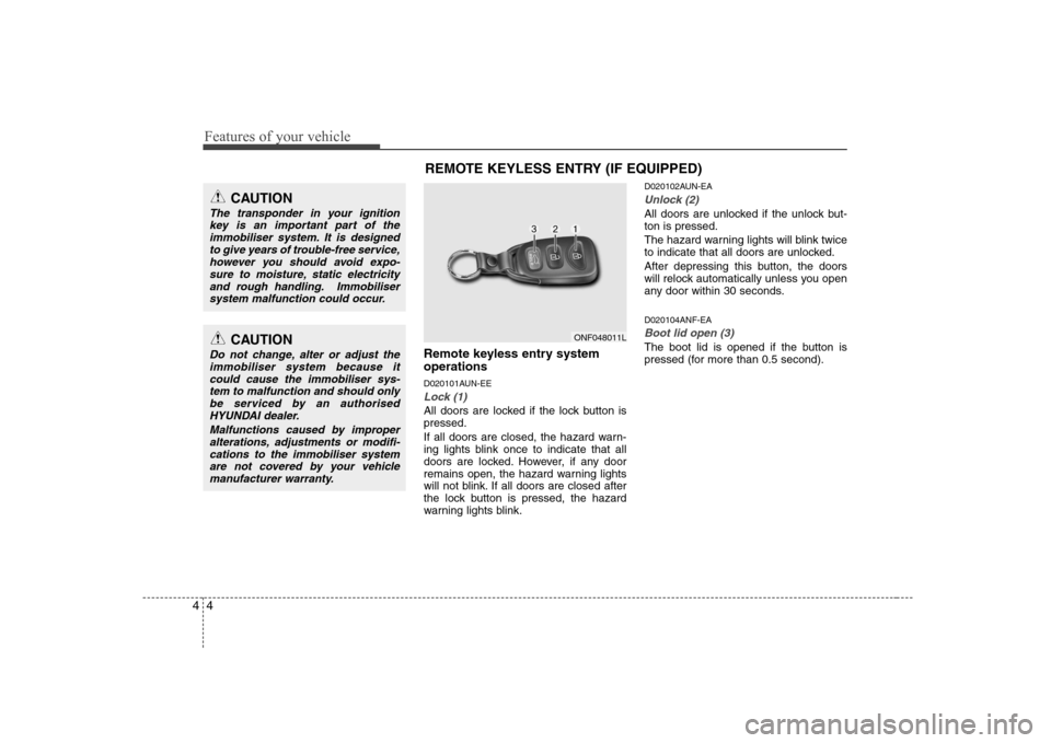Hyundai Sonata Features of your vehicle
4
4
Remote keyless entry system operations
D020101AUN-EE
Lock (1)
All doors are locked if the lock button is pressed.
If all doors are closed, the hazard warn-
ing lights b Hyundai Sonata Features of your vehicle
4
4
Remote keyless entry system operations
D020101AUN-EE
Lock (1)
All doors are locked if the lock button is pressed.
If all doors are closed, the hazard warn-
ing lights b