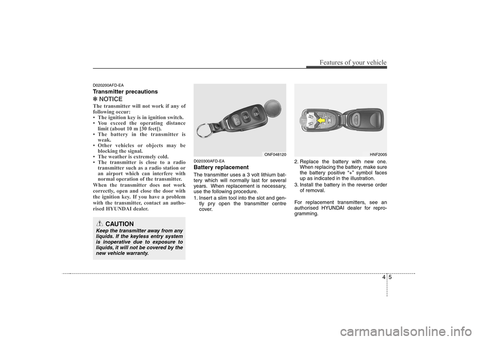 Hyundai Sonata 45
Features of your vehicle
D020200AFD-EA
Transmitter precautions
✽✽NOTICE
The transmitter will not work if any of following occur:
Hyundai Sonata 45
Features of your vehicle
D020200AFD-EA
Transmitter precautions
✽✽NOTICE
The transmitter will not work if any of following occur: