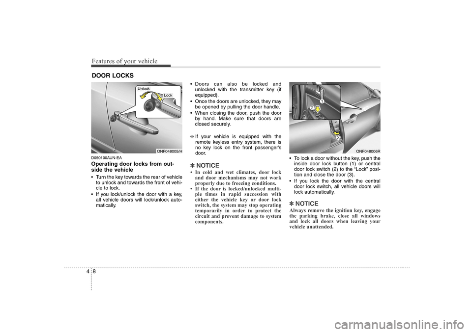 Hyundai Sonata Features of your vehicle
8
4
D050100AUN-EA
Operating door locks from out-
side the vehicle
Turn the key towards the rear of vehicle
to unlock and towards the front of vehi-
cle to lock.
If you Hyundai Sonata Features of your vehicle
8
4
D050100AUN-EA
Operating door locks from out-
side the vehicle
Turn the key towards the rear of vehicle
to unlock and towards the front of vehi-
cle to lock.
If you