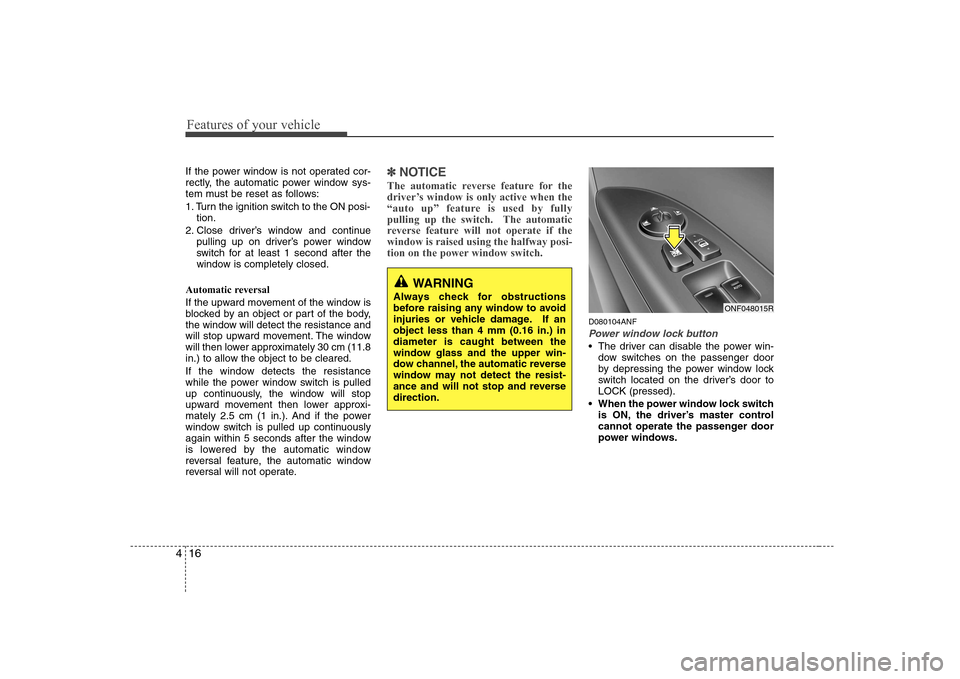 Hyundai Sonata Features of your vehicle
16
4
If the power window is not operated cor-
rectly, the automatic power window sys-
tem must be reset as follows:
1. Turn the ignition switch to the ON posi-
tion.
2. Clos Hyundai Sonata Features of your vehicle
16
4
If the power window is not operated cor-
rectly, the automatic power window sys-
tem must be reset as follows:
1. Turn the ignition switch to the ON posi-
tion.
2. Clos