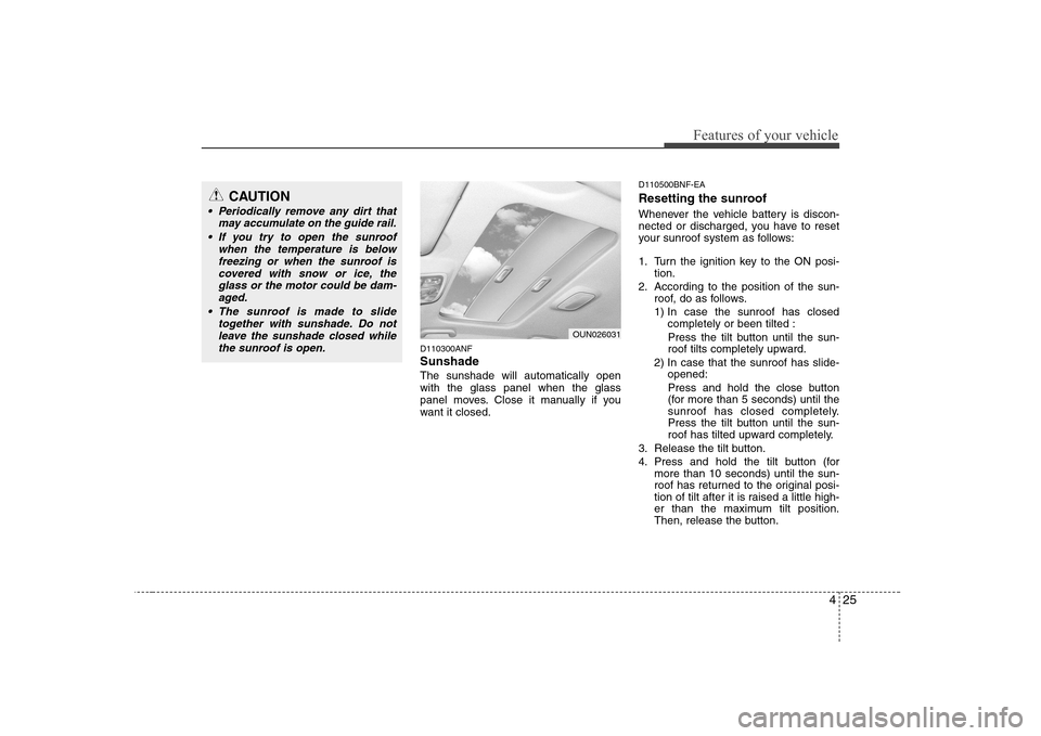 Hyundai Sonata 425
Features of your vehicle
D110300ANF Sunshade  The sunshade will automatically open with the glass panel when the glass
panel moves. Close it manually if you
want it closed.D110500BNF-EA 
Resetting