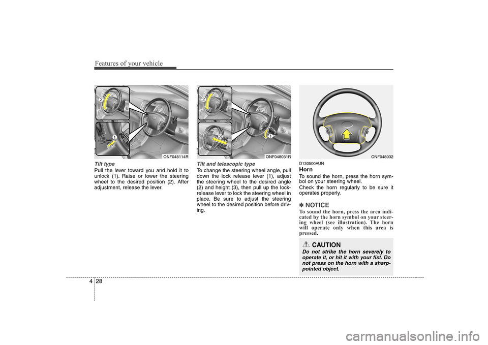 Hyundai Sonata Features of your vehicle
28
4
Tilt type
Pull the lever toward you and hold it to 
unlock (1). Raise or lower the steering
wheel to the desired position (2). After
adjustment, release the lever.
Tilt a