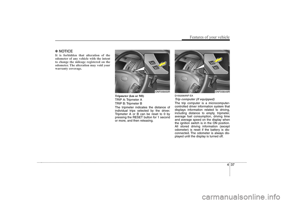 Hyundai Sonata 2009 Owners Manual - RHD (UK, Australia) 437
Features of your vehicle
✽✽NOTICE
It is forbidden that alteration of the
odometer of any vehicle with the intent
to change the mileage registered on the
odometer. The alteration may void your Hyundai Sonata 2009 Owners Manual - RHD (UK, Australia) 437
Features of your vehicle
✽✽NOTICE
It is forbidden that alteration of the
odometer of any vehicle with the intent
to change the mileage registered on the
odometer. The alteration may void your
