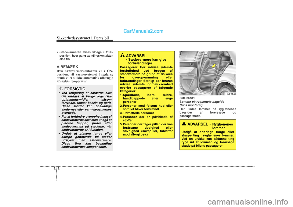 Hyundai Sonata Sikkerhedssystemet i Deres bil
8
3
Sædevarmeren stilles tilbage i OFF-
position, hver gang tændingskontakten
slås fra.
✽✽ BEMÆRK
Hvis sædevarmerkontakten er i ON- position, vil varmesysteme Hyundai Sonata Sikkerhedssystemet i Deres bil
8
3
Sædevarmeren stilles tilbage i OFF-
position, hver gang tændingskontakten
slås fra.
✽✽ BEMÆRK
Hvis sædevarmerkontakten er i ON- position, vil varmesysteme