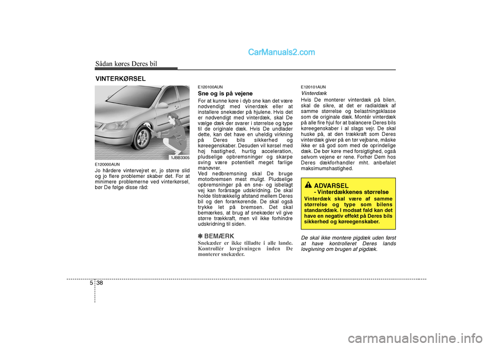 Hyundai Sonata Sådan køres Deres bil
38
5
E120000AUN
Jo hårdere vintervejret er, jo større slid
og jo flere problemer skaber det. For at
minimere problemerne ved vinterkørsel,
bør De følge disse råd: E1201 Hyundai Sonata Sådan køres Deres bil
38
5
E120000AUN
Jo hårdere vintervejret er, jo større slid
og jo flere problemer skaber det. For at
minimere problemerne ved vinterkørsel,
bør De følge disse råd: E1201