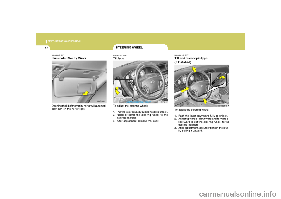 Hyundai Sonata 2008  Owners Manual 1FEATURES OF YOUR HYUNDAI92
B600B01NF-GATTilt and telescopic type
(If Installed)To adjust the steering wheel:
1. Push the lever downward fully to unlock.
2. Adjust upward or downward and forward or
ba