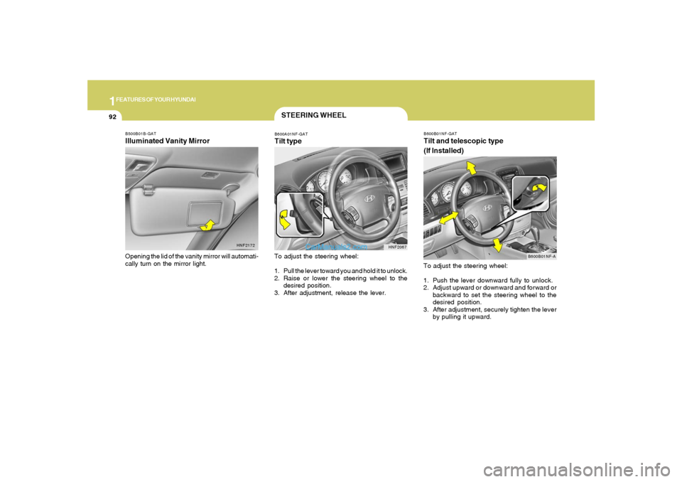 Hyundai Sonata 1FEATURES OF YOUR HYUNDAI92
B600B01NF-GATTilt and telescopic type
(If Installed)To adjust the steering wheel:
1. Push the lever downward fully to unlock.
2. Adjust upward or downward and forward or
ba Hyundai Sonata 1FEATURES OF YOUR HYUNDAI92
B600B01NF-GATTilt and telescopic type
(If Installed)To adjust the steering wheel:
1. Push the lever downward fully to unlock.
2. Adjust upward or downward and forward or
ba