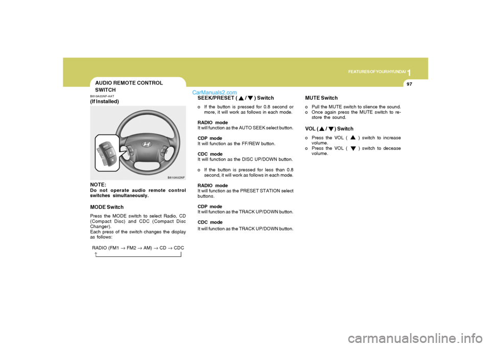 Hyundai Sonata 2008  Owners Manual 1
FEATURES OF YOUR HYUNDAI
97
SEEK/PRESET ( 
 / 
 ) Switch
o If the button is pressed for 0.8 second or
more, it will work as follows in each mode.
RADIO mode
It will function as the AUTO SEEK select 