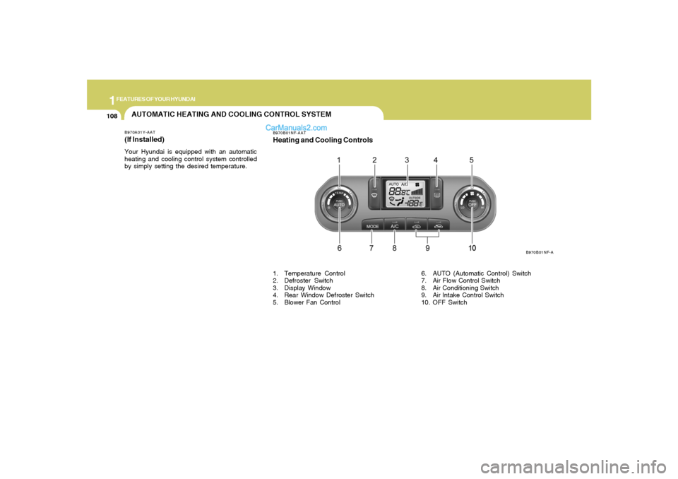 Hyundai Sonata 1FEATURES OF YOUR HYUNDAI
108
AUTOMATIC HEATING AND COOLING CONTROL SYSTEMB970A01Y-AAT(If lnstalled)Your Hyundai is equipped with an automatic
heating and cooling control system controlled
by simply s Hyundai Sonata 1FEATURES OF YOUR HYUNDAI
108
AUTOMATIC HEATING AND COOLING CONTROL SYSTEMB970A01Y-AAT(If lnstalled)Your Hyundai is equipped with an automatic
heating and cooling control system controlled
by simply s