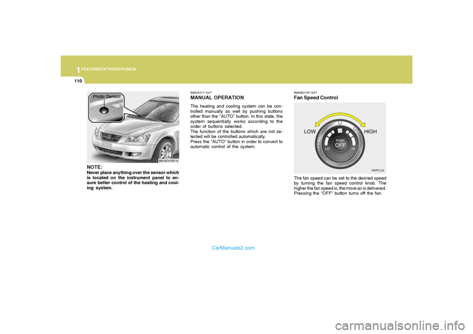 Hyundai Sonata 2008  Owners Manual 1FEATURES OF YOUR HYUNDAI
110
B980B01NF-GATFan Speed ControlThe fan speed can be set to the desired speed
by turning the fan speed control knob. The
higher the fan speed is, the more air is delivered.