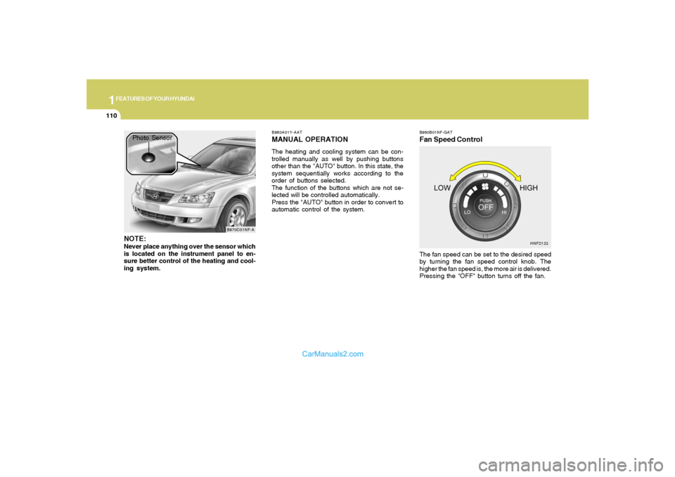 Hyundai Sonata 1FEATURES OF YOUR HYUNDAI
110
B980B01NF-GATFan Speed ControlThe fan speed can be set to the desired speed
by turning the fan speed control knob. The
higher the fan speed is, the more air is delivered. Hyundai Sonata 1FEATURES OF YOUR HYUNDAI
110
B980B01NF-GATFan Speed ControlThe fan speed can be set to the desired speed
by turning the fan speed control knob. The
higher the fan speed is, the more air is delivered.