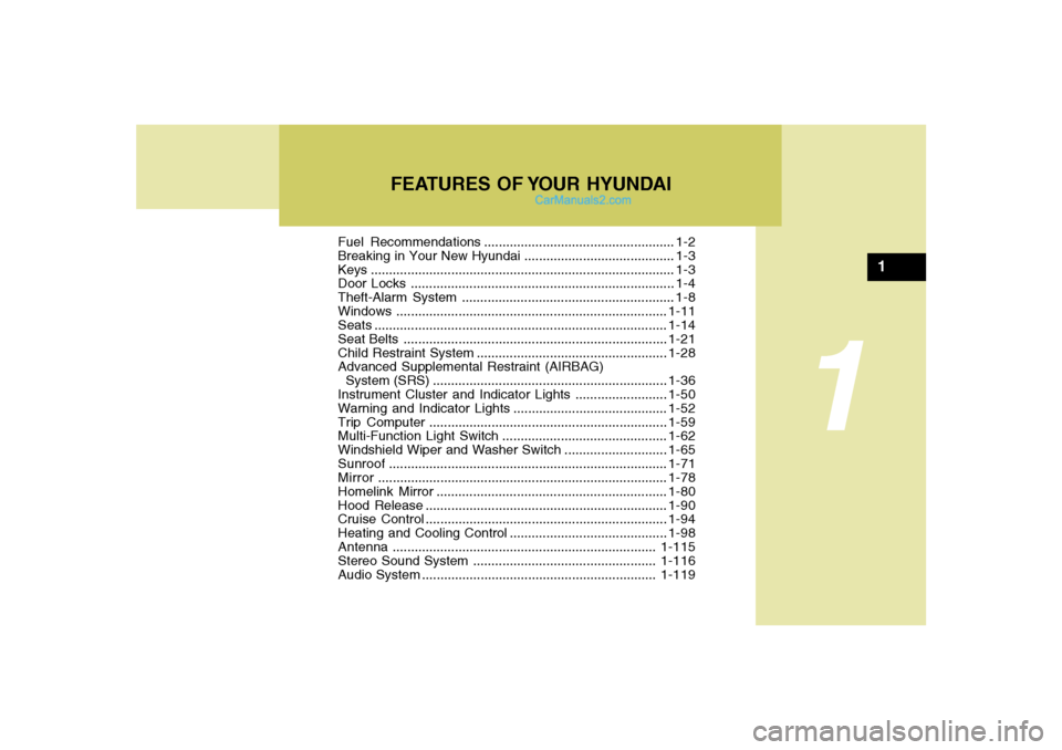 Hyundai Sonata 2008 User Guide 1
Fuel Recommendations.................................................... 1-2
Breaking in Your New Hyundai......................................... 1-3
Keys ..........................................