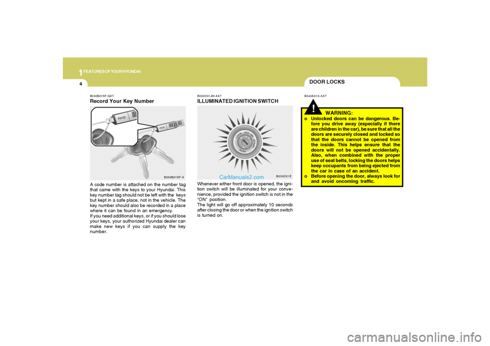 Hyundai Sonata 2008 User Guide 1FEATURES OF YOUR HYUNDAI4
DOOR LOCKS!
B040A01A-AAT B030C01JM-AAT
ILLUMINATED IGNITION SWITCHWhenever either front door is opened, the igni-
tion switch will be illuminated for your conve-
nience, pro