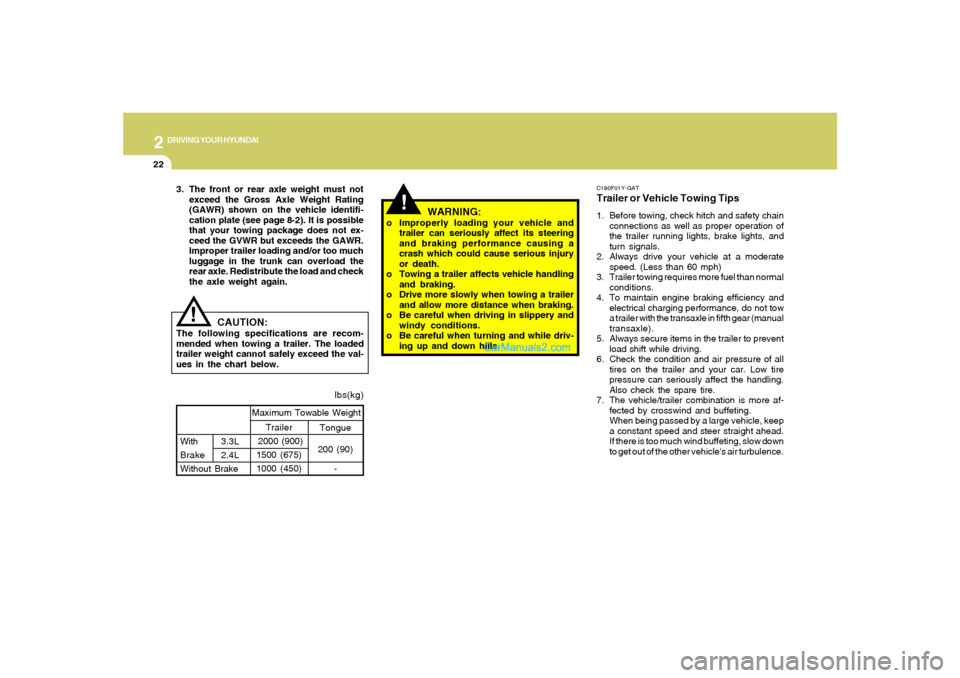 Hyundai Sonata 2008  Owners Manual 2
DRIVING YOUR HYUNDAI
22
C190F01Y-GATTrailer or Vehicle Towing Tips1. Before towing, check hitch and safety chain
connections as well as proper operation of
the trailer running lights, brake lights, 