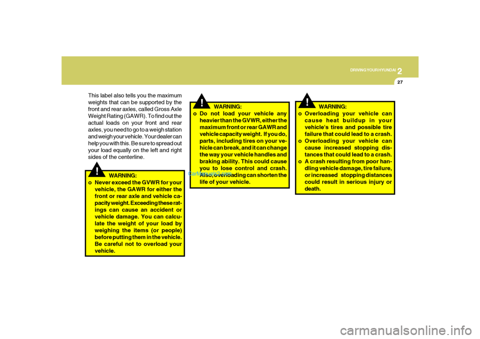 Hyundai Sonata 2008  Owners Manual 2
DRIVING YOUR HYUNDAI
27
!
!
WARNING:
o Overloading your vehicle can
cause heat buildup in your
vehicles tires and possible tire
failure that could lead to a crash.
o Overloading your vehicle can
ca