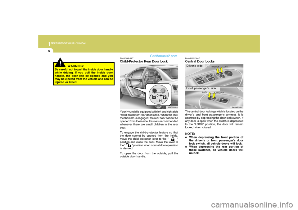 Hyundai Sonata 2008 User Guide 1FEATURES OF YOUR HYUNDAI6
B040E04A-AATChild-Protector Rear Door LockYour Hyundai is equipped with left and right side
"child-protector" rear door locks. When the lock
mechanism is engaged, the rear d