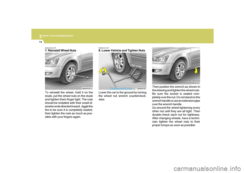 Hyundai Sonata 314
WHAT TO DO IN AN EMERGENCY
D060I01E-AAT8. Lower Vehicle and Tighten Nuts
Lower the car to the ground by turning
the wheel nut wrench counterclock-
wise.Then position the wrench as shown in
the dra Hyundai Sonata 314
WHAT TO DO IN AN EMERGENCY
D060I01E-AAT8. Lower Vehicle and Tighten Nuts
Lower the car to the ground by turning
the wheel nut wrench counterclock-
wise.Then position the wrench as shown in
the dra