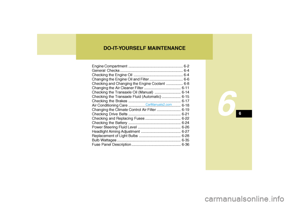 Hyundai Sonata 2008  Owners Manual 6
Engine Compartment .................................................... 6-2
General Checks ............................................................ 6-4
Checking the Engine Oil ..................