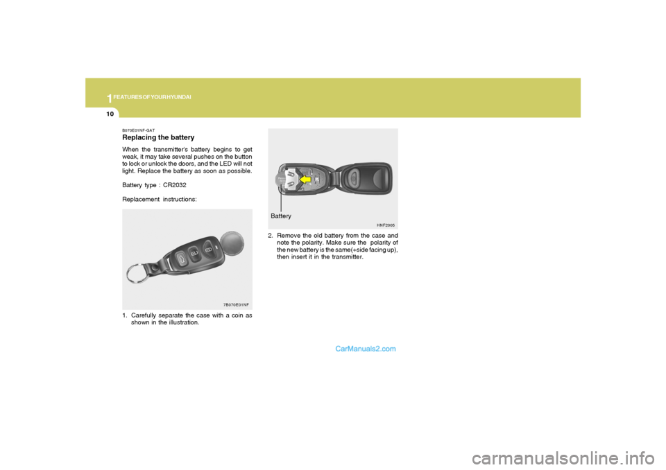 Hyundai Sonata 2008  Owners Manual 1FEATURES OF YOUR HYUNDAI10
HNF2005
Battery
2. Remove the old battery from the case and
note the polarity. Make sure the  polarity of
the new battery is the same(+side facing up),
then insert it in th