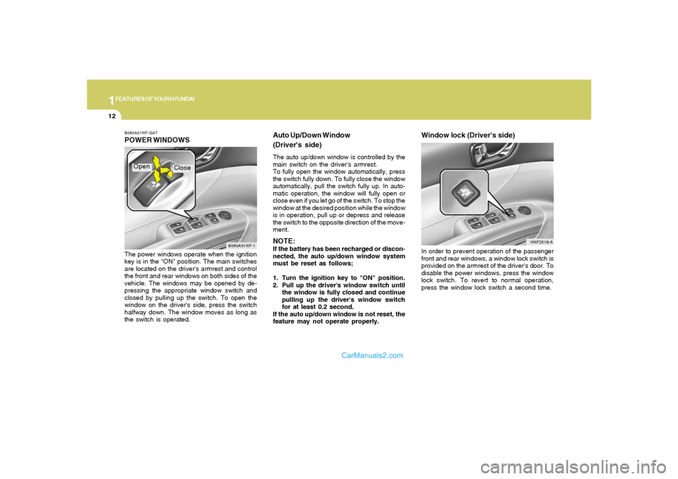 Hyundai Sonata 2008 Owners Guide 1FEATURES OF YOUR HYUNDAI12
B060A01NF-GATPOWER WINDOWSThe power windows operate when the ignition
key is in the "ON" position. The main switches
are located on the drivers armrest and control
the fro