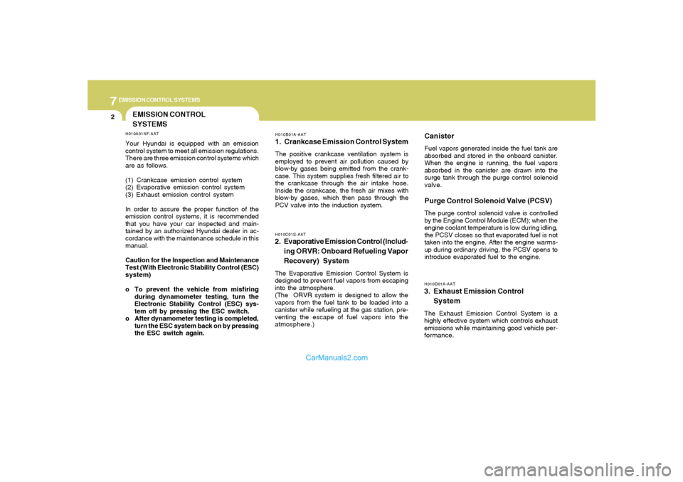 Hyundai Sonata 2008  Owners Manual 7
EMISSION CONTROL SYSTEMS2
EMISSION CONTROL
SYSTEMS
H010B01A-AAT1. Crankcase Emission Control SystemThe positive crankcase ventilation system is
employed to prevent air pollution caused by
blow-by ga