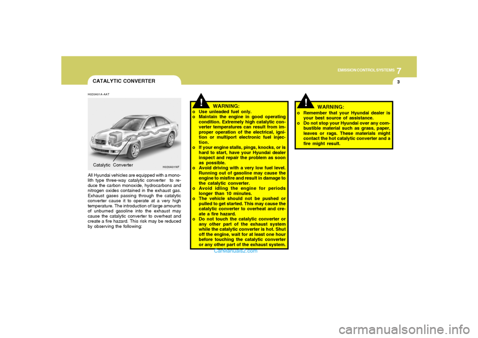 Hyundai Sonata 7
EMISSION CONTROL SYSTEMS
3
!
!
CATALYTIC CONVERTERH020A01A-AATAll Hyundai vehicles are equipped with a mono-
lith type three-way catalytic converter to re-
duce the carbon monoxide, hydrocarbons an Hyundai Sonata 7
EMISSION CONTROL SYSTEMS
3
!
!
CATALYTIC CONVERTERH020A01A-AATAll Hyundai vehicles are equipped with a mono-
lith type three-way catalytic converter to re-
duce the carbon monoxide, hydrocarbons an