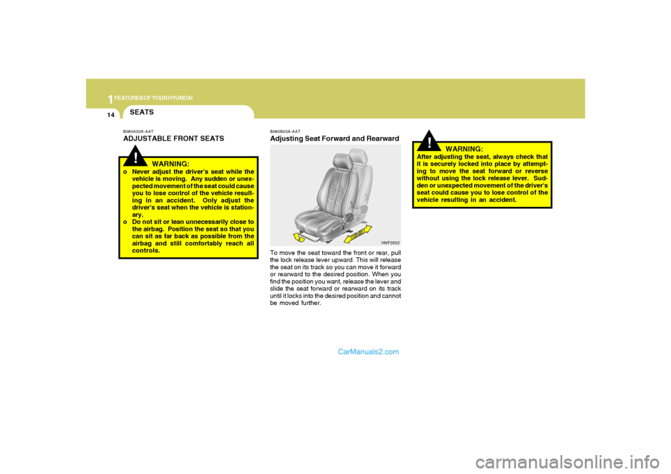 Hyundai Sonata 2008 Owners Guide 1FEATURES OF YOUR HYUNDAI14
!
B080B03A-AATAdjusting Seat Forward and RearwardTo move the seat toward the front or rear, pull
the lock release lever upward. This will release
the seat on its track so y