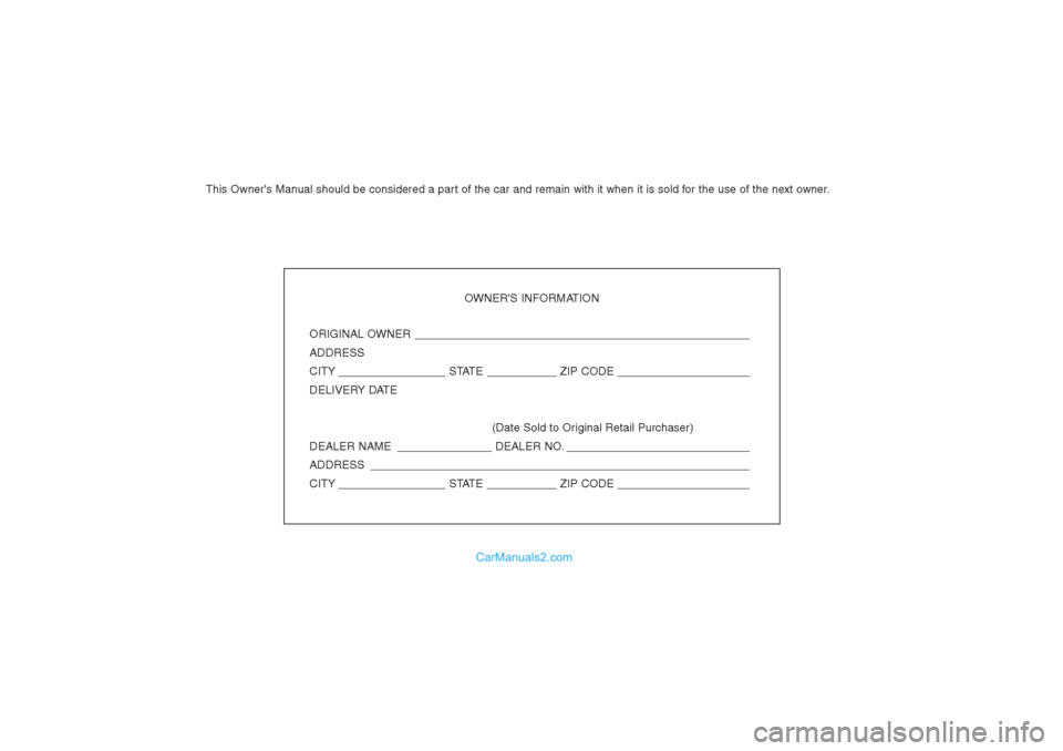 Hyundai Sonata This Owners Manual should be considered a part of the car and remain with it when it is sold for the use of the next owner.
OWNERS INFORMATION
ORIGINAL OWNER ________________________________________