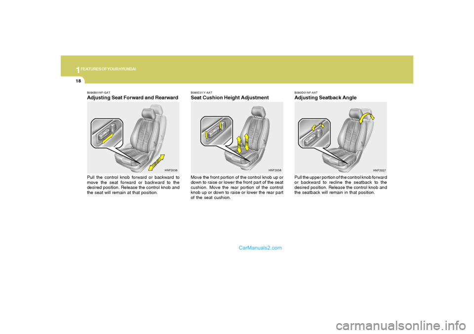 Hyundai Sonata 1FEATURES OF YOUR HYUNDAI18
B090D01NF-AATAdjusting Seatback AnglePull the upper portion of the control knob forward
or backward to recline the seatback to the
desired position. Release the control kno Hyundai Sonata 1FEATURES OF YOUR HYUNDAI18
B090D01NF-AATAdjusting Seatback AnglePull the upper portion of the control knob forward
or backward to recline the seatback to the
desired position. Release the control kno