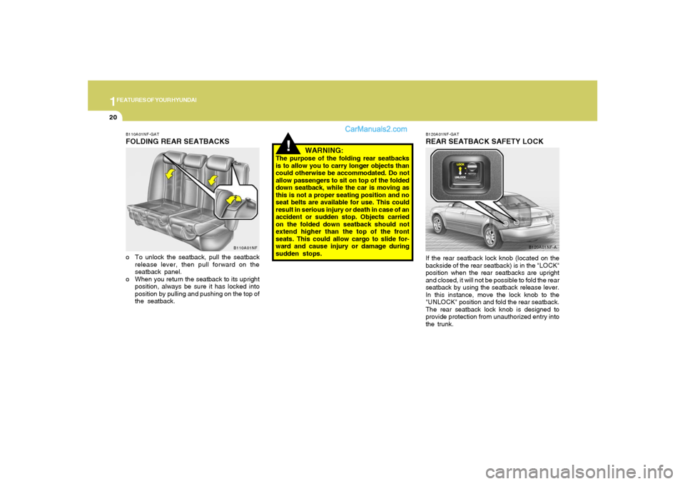 Hyundai Sonata 1FEATURES OF YOUR HYUNDAI20
!
WARNING:
The purpose of the folding rear seatbacks
is to allow you to carry longer objects than
could otherwise be accommodated. Do not
allow passengers to sit on top of Hyundai Sonata 1FEATURES OF YOUR HYUNDAI20
!
WARNING:
The purpose of the folding rear seatbacks
is to allow you to carry longer objects than
could otherwise be accommodated. Do not
allow passengers to sit on top of