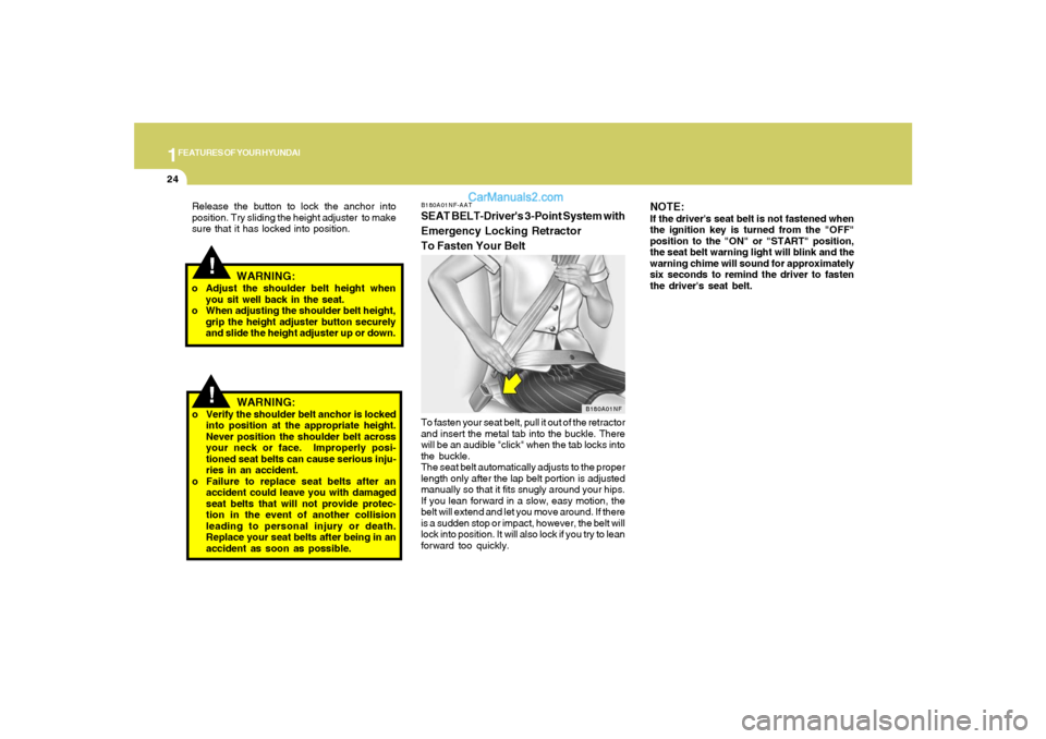 Hyundai Sonata 2008 Owners Guide 1FEATURES OF YOUR HYUNDAI24
B180A01NF-AATSEAT BELT-Drivers 3-Point System with
Emergency Locking Retractor
To Fasten Your BeltTo fasten your seat belt, pull it out of the retractor
and insert the met