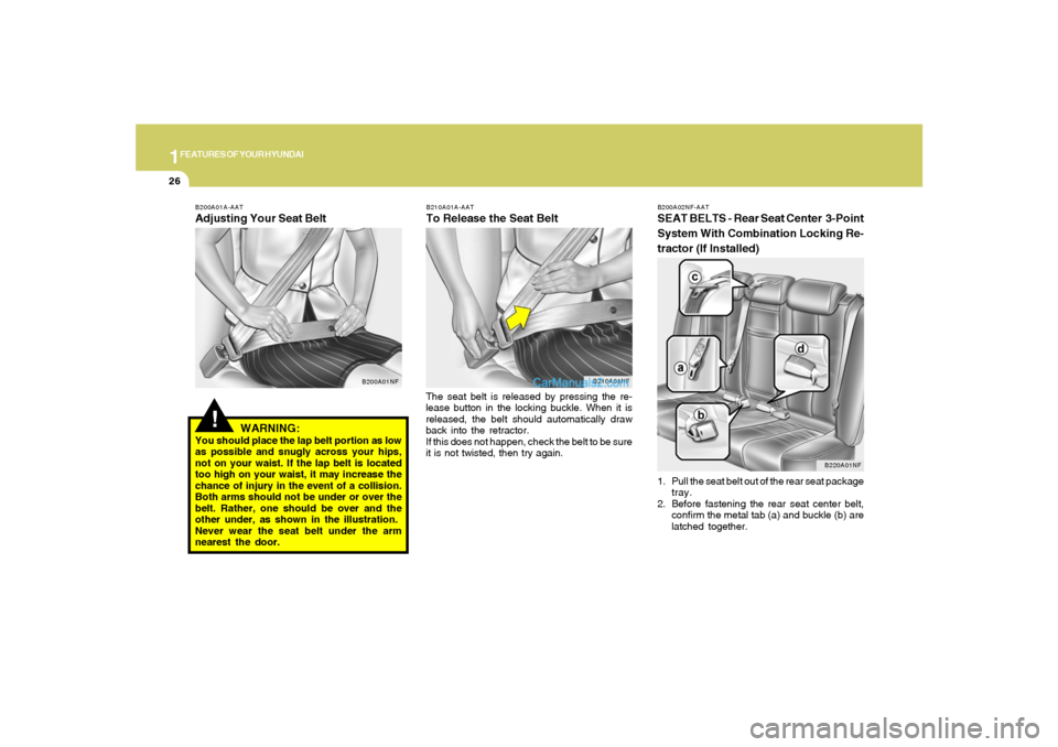 Hyundai Sonata 2008 Owners Guide 1FEATURES OF YOUR HYUNDAI26
B200A02NF-AATSEAT BELTS - Rear Seat Center  3-Point
System With Combination Locking Re-
tractor (If Installed)1. Pull the seat belt out of the rear seat package
tray.
2. Be