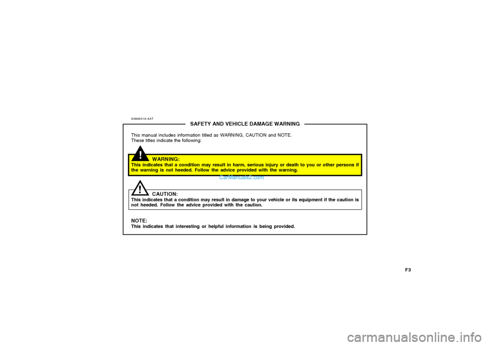 Hyundai Sonata 2008  Owners Manual F3
A090A01A-AAT
SAFETY AND VEHICLE DAMAGE WARNING
This manual includes information titled as WARNING, CAUTION and NOTE.
These titles indicate the following:
WARNING:
This indicates that a condition ma