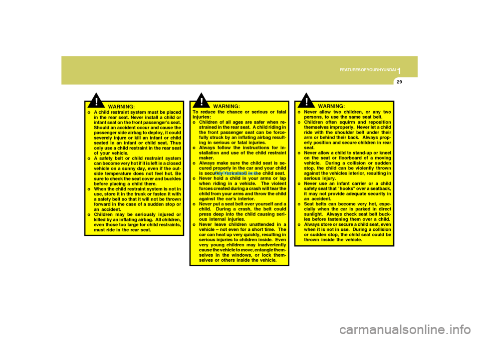 Hyundai Sonata 2008  Owners Manual 1
FEATURES OF YOUR HYUNDAI
29
!
WARNING:
o A child restraint system must be placed
in the rear seat. Never install a child or
infant seat on the front passengers seat.
Should an accident occur and ca