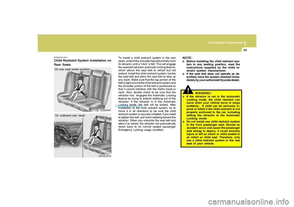 Hyundai Sonata 2008  Owners Manual 1
FEATURES OF YOUR HYUNDAI
33
B230G04Y-AATChild Restraint System Installation on
Rear Seats
B230G01NF-B
On outboard rear seats
B235G02NF
On rear seat center positionTo install a child restraint system