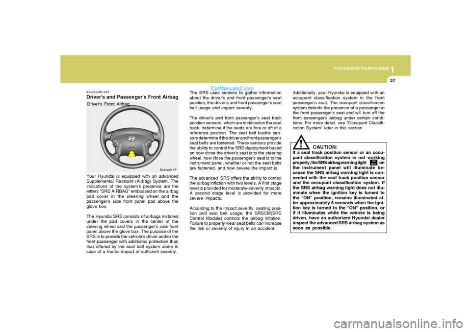 Hyundai Sonata 2008  Owners Manual 1
FEATURES OF YOUR HYUNDAI
37
B240A01NF
The SRS uses sensors to gather information
about the drivers and front passengers seat
position, the drivers and front passengers seat
belt usage and impact