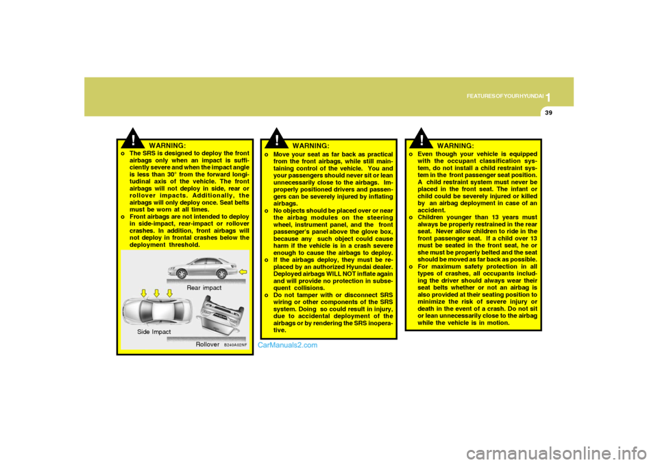 Hyundai Sonata 2008  Owners Manual 1
FEATURES OF YOUR HYUNDAI
39
!
WARNING:
o Move your seat as far back as practical
from the front airbags, while still main-
taining control of the vehicle.  You and
your passengers should never sit o