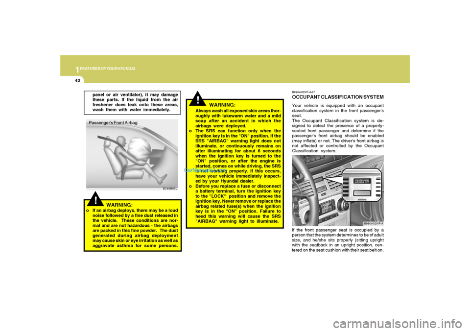 Hyundai Sonata 2008  Owners Manual 1FEATURES OF YOUR HYUNDAI42
B990A02NF-AATOCCUPANT CLASSIFICATION SYSTEMYour vehicle is equipped with an occupant
classification system in the front passengers
seat.
The Occupant Classification system