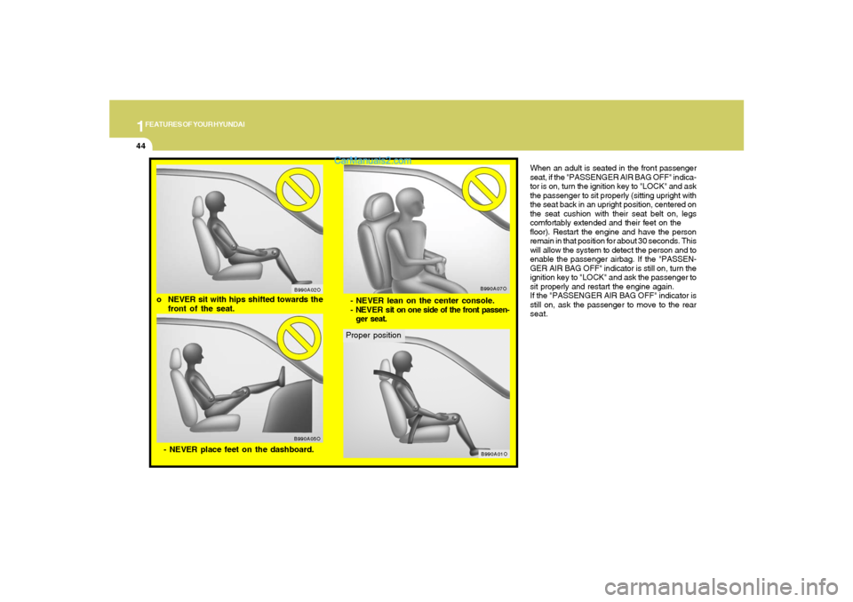 Hyundai Sonata 2008  Owners Manual 1FEATURES OF YOUR HYUNDAI44
When an adult is seated in the front passenger
seat, if the "PASSENGER AIR BAG OFF" indica-
tor is on, turn the ignition key to "LOCK" and ask
the passenger to sit properly