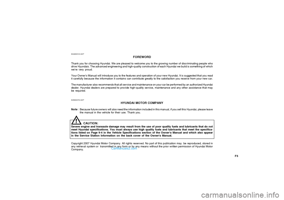 Hyundai Sonata 2008 Owners Manual F5
A040A01A-AAT
FOREWORD
Thank you for choosing Hyundai. We are pleased to welcome you to the growing number of discriminating people who
drive Hyundais. The advanced engineering and high-quality cons Hyundai Sonata 2008 Owners Manual F5
A040A01A-AAT
FOREWORD
Thank you for choosing Hyundai. We are pleased to welcome you to the growing number of discriminating people who
drive Hyundais. The advanced engineering and high-quality cons