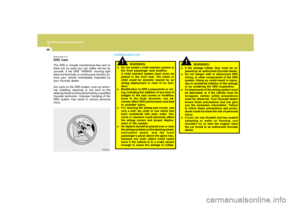 Hyundai Sonata 2008  Owners Manual 1FEATURES OF YOUR HYUNDAI48
o If the airbags inflate, they must be re-
placed by an authorized Hyundai dealer.
o Do not tamper with or disconnect SRS
wiring, or other components of the SRS
system. Doi