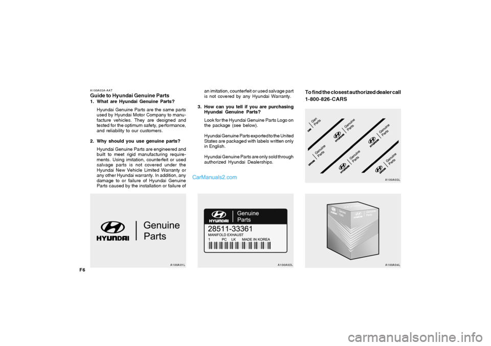 Hyundai Sonata 2008 Owners Manual F6
A100A03A-AATGuide to Hyundai Genuine Parts1. What are Hyundai Genuine Parts?
Hyundai Genuine Parts are the same parts
used by Hyundai Motor Company to manu-
facture vehicles. They are designed and
Hyundai Sonata 2008 Owners Manual F6
A100A03A-AATGuide to Hyundai Genuine Parts1. What are Hyundai Genuine Parts?
Hyundai Genuine Parts are the same parts
used by Hyundai Motor Company to manu-
facture vehicles. They are designed and