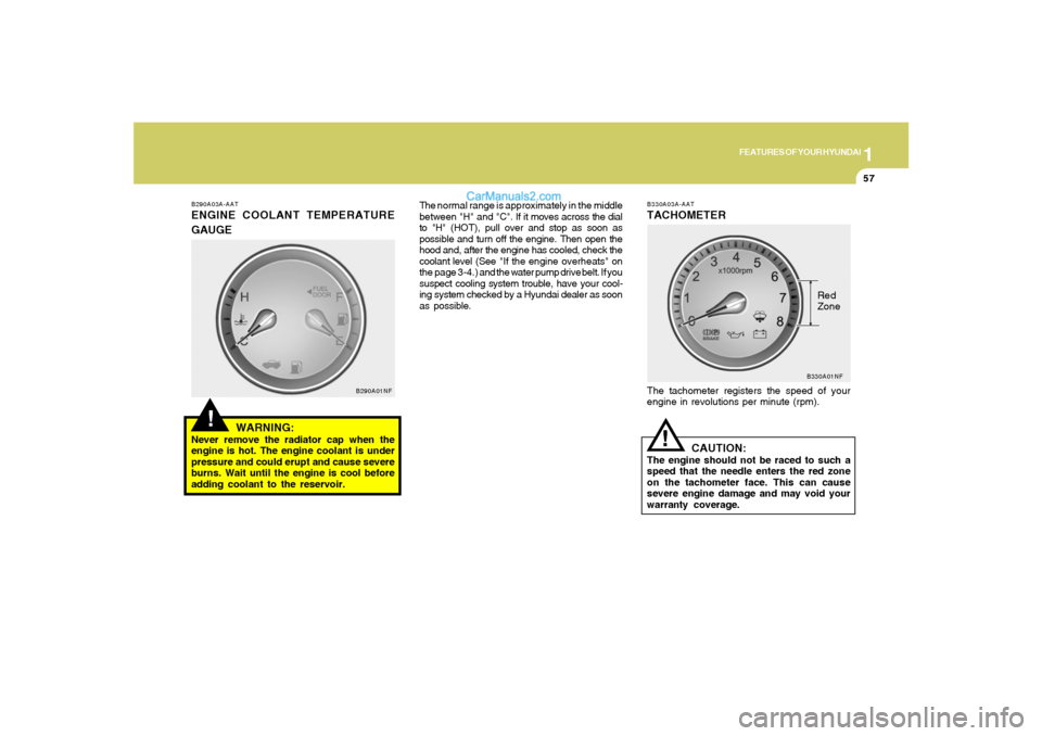 Hyundai Sonata 1
FEATURES OF YOUR HYUNDAI
57
B330A03A-AATTACHOMETERThe tachometer registers the speed of your
engine in revolutions per minute (rpm).
CAUTION:
The engine should not be raced to such a
speed that the Hyundai Sonata 1
FEATURES OF YOUR HYUNDAI
57
B330A03A-AATTACHOMETERThe tachometer registers the speed of your
engine in revolutions per minute (rpm).
CAUTION:
The engine should not be raced to such a
speed that the