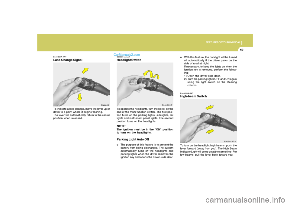 Hyundai Sonata 2008  Owners Manual 1
FEATURES OF YOUR HYUNDAI
63
B340D01A-AATHigh-beam Switch
B340B01A-AATLane Change SignalTo indicate a lane change, move the lever up or
down to a point where it begins flashing.
The lever will automa