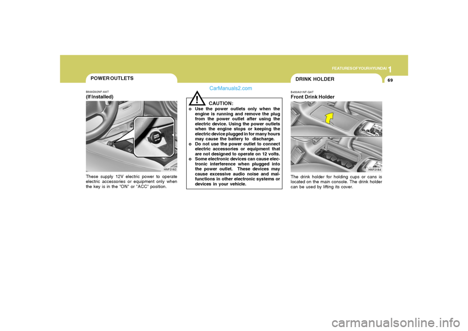 Hyundai Sonata 1
FEATURES OF YOUR HYUNDAI
69
B450A01NF-GATFront Drink HolderThe drink holder for holding cups or cans is
located on the main console. The drink holder
can be used by lifting its cover.
HNF2184
DRINK Hyundai Sonata 1
FEATURES OF YOUR HYUNDAI
69
B450A01NF-GATFront Drink HolderThe drink holder for holding cups or cans is
located on the main console. The drink holder
can be used by lifting its cover.
HNF2184
DRINK